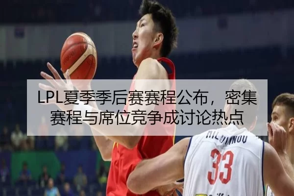 LPL夏季季后赛赛程公布，密集赛程与席位竞争成讨论热点